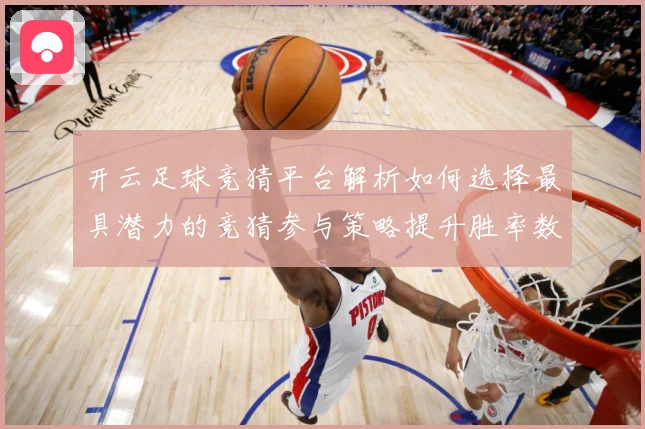 开云足球竞猜平台解析如何选择最具潜力的竞猜参与策略提升胜率数据研判：最新赛事动态与深度分析