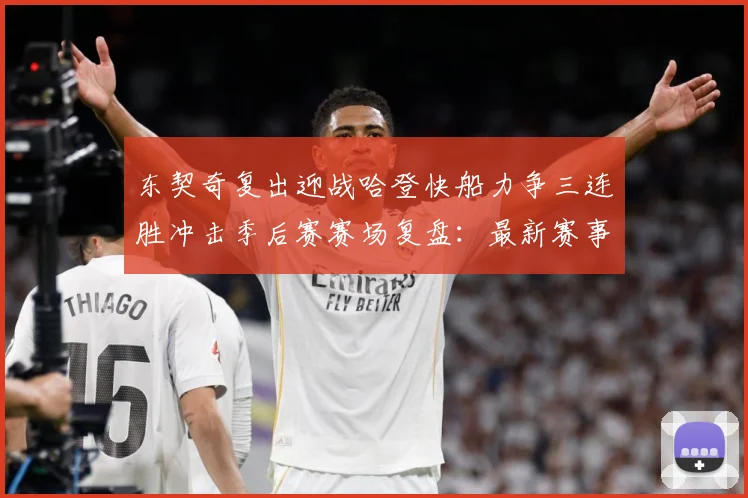 东契奇复出迎战哈登快船力争三连胜冲击季后赛赛场复盘：最新赛事动态与深度分析