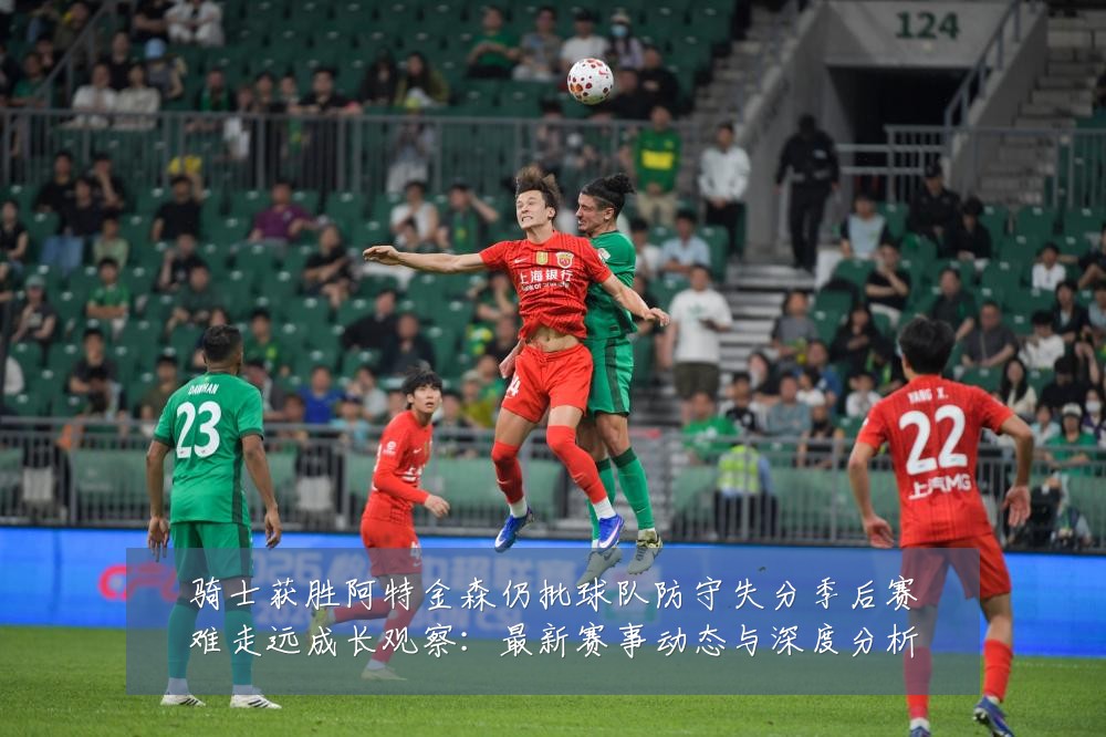 骑士获胜阿特金森仍批球队防守失分季后赛难走远成长观察:最新赛事动态与深度分析